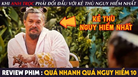 Review Phim QUÁ NHANH QUÁ NGUY HIỂM 10 Khi Anh Trọc Phải Đối Đầu