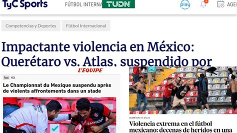 Violencia Querétaro vs Atlas: Medios internacionales condenan actos en ...