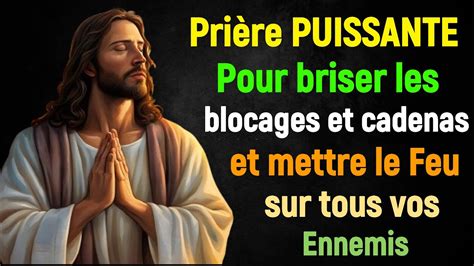 Prière PUISSANTE pour briser les blocages et cadenas et mettre le feu