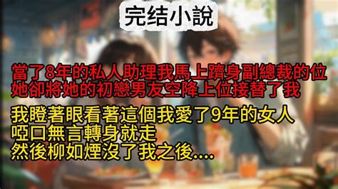 🍁【柳如煙】我為柳如煙當了8年的私人助理。當我馬上躋身副總裁的位置。她卻將她的初戀男友空降上位接替了我。我瞪著眼看著這個我愛了9年的女人