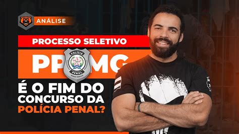 Processo Seletivo PPMG É o Fim do concurso da Polícia Penal Monster