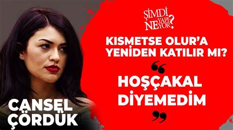 KISMETSE OLUR CANSEL HOŞÇAKAL DİYEMEDİM Şimdi Ne Yapıyor