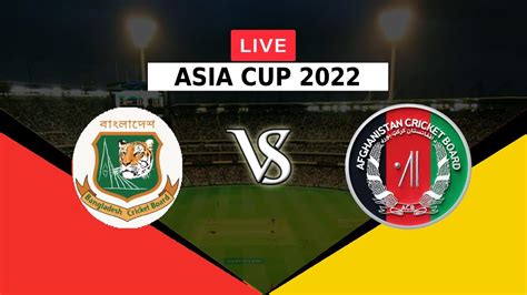 🔴live Ban Vs Afg Asia Cup 2022 T20i Bangladesh Vs Afghanistan