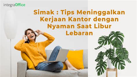 Simak Tips Meninggalkan Kerjaan Kantor Dengan Nyaman Saat Libur Lebaran