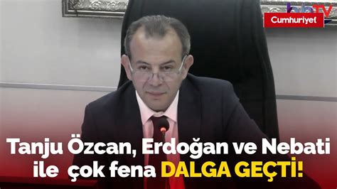 Tanju Özcan Erdoğan ve Nebati ile dakikalarca dalga geçti AKP li