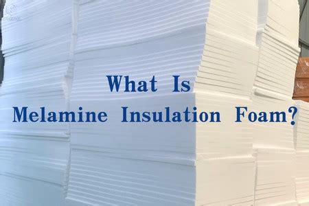 What Is Melamine Insulation Foam Blog