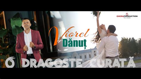 Viorel Danut O Dragoste Curata Official Video Youtube