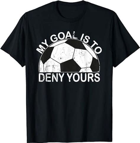 My Goal Is To Deny Yours Goalkeeper Football Soccer T Shirt Walmart