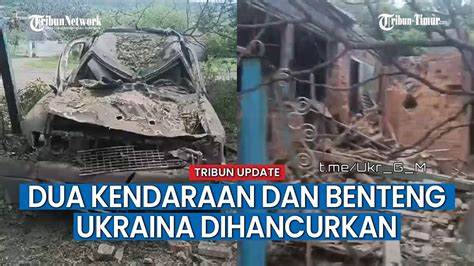 Dua Kendaraan Dan Benteng Ukraina Dihancurkan Imbas Serangan Artileri