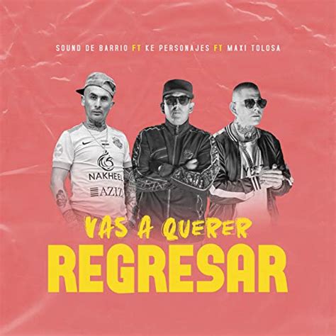 Vas A Querer Regresar By Sound De Barrio Ke Personajes Maxi Tolosa