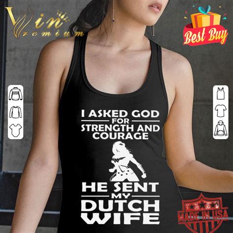 I Asked God Strength And Courage He Sent My Dutch Wife Shirt Hoodie