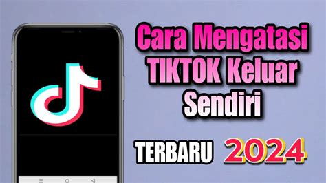 Cara Mengatasi Tik Tok Keluar Sendiri Terbaru Youtube