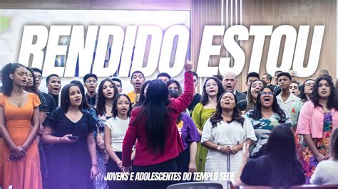 Rendido Estou Jovens E Adolescentes Do Templo Sede Youtube