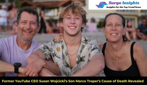 Cause Of Death Of Son Marco Troper Former Youtube Ceo Susan Wojcickis