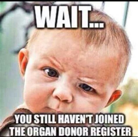 Waityou Still Havent Joined The Organ Donor Register Funny Baby