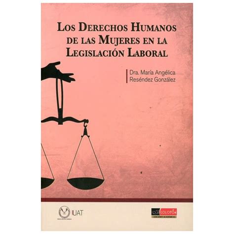 Los Derechos Humanos De Las Mujeres En La Legislacion Laboral Colofon