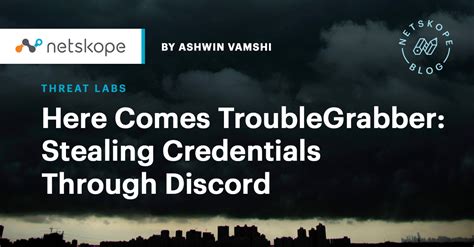 Here Comes Troublegrabber Stealing Credentials Through Discord Netskope