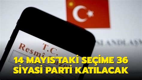 14 Mayıs taki seçime 36 siyasi parti katılacak