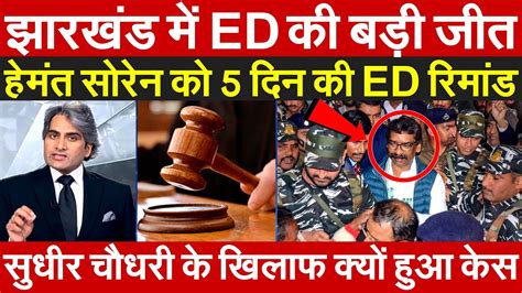 झारखंड में Ed की बड़ी जीत Hemant Soren को 5 दिन की Ed रिमांड Sudhir Chaudhary के खिलाफ क्यों हुआ