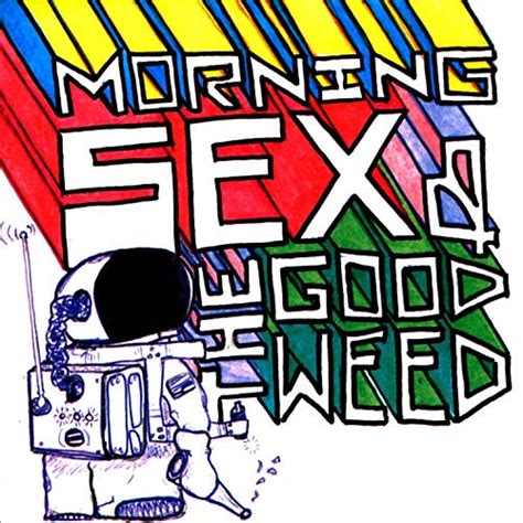 Play The Album By Morning Sex And The Good Weed On Amazon Music