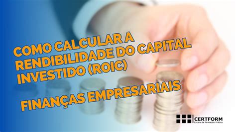 Como Calcular A Rendibilidade Do Capital Investido Roic