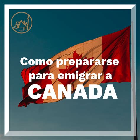 Cómo prepararse para emigrar a Canadá