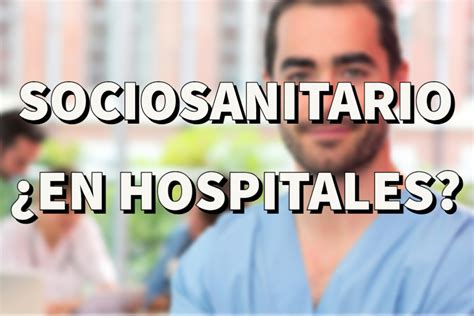 Un sociosanitario puede trabajar en un Hospital Cómo