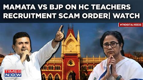 Mamata Vs Bjp On Calcutta Hc Teachers Recruitment Scam Order Why