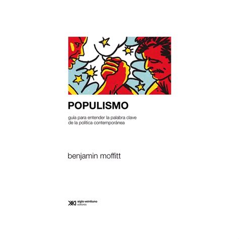 Populismo Guia Para Entender La Palabra Clave De La Politica Siglo Xxi
