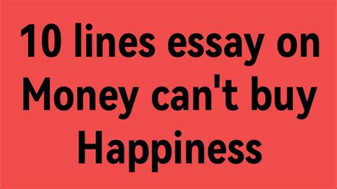 Lines Essay On Money Can T Buy Happiness Write An Essay On Money