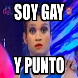 Meme Personalizado Soy Gay Y Punto 2712161