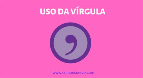 Uso Da Vírgula [ ] 10 Dicas Simples Para Aprender Definitivamente