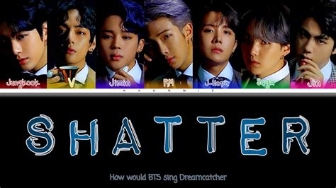 How Would Bts Sing Shatter Dreamcatcher Color Coded Han Eng Pt