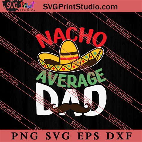 Nacho Average Dad Mexican SVG Happy Father S Day SVG Daddy SVG