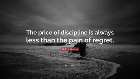 Nido R Qubein Quote The Price Of Discipline Is Always Less Than The