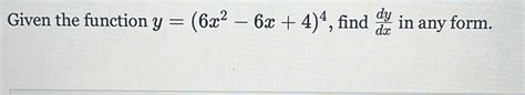 Solved Given The Function Y 6x 2 6x 4 4 Find Dy Dx In Any Form