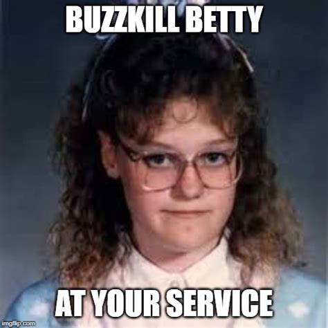 Buzzkill Betty Imgflip