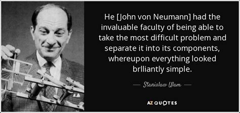 Stanislaw Ulam Quote He John Von Neumann Had The Invaluable Faculty