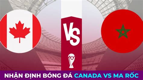 Nhận định bóng đá Canada vs Ma Rốc 22h ngày 1 12 Bảng F World Cup