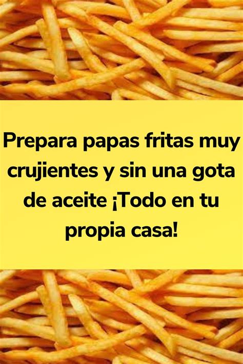 Prepara Papas Fritas Muy Crujientes Y Sin Una Gota De Aceite Todo En