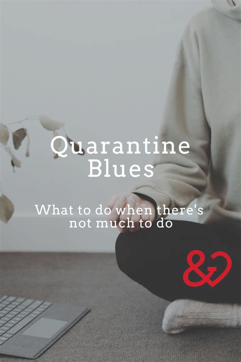 Quarantine Blues What To Do When Theres Not Much To Do Heart And