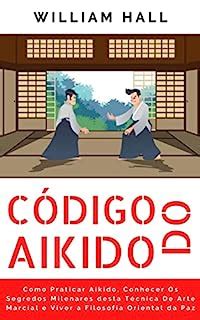 C Digo Do Aikido Como Praticar Aikido Conhecer Os Segredos Milenares