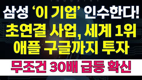 주식 급등주 추천 삼성 이 기업 인수한다 초연결 사업 세계 1위 애플 구글도 투자 무조건 30배 급등합니다 로봇관련주