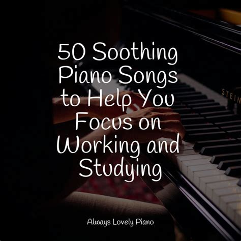 50 Soothing Piano Songs To Help You Focus On Working And Studying