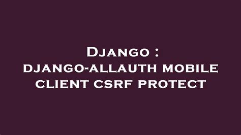 Django Django Allauth Mobile Client Csrf Protect YouTube