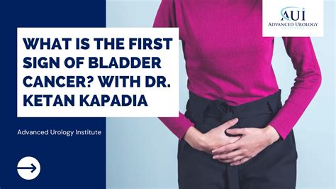 What Is The First Sign Of Bladder Cancer With Dr Ketan Kapadia Advanced Urology Institute