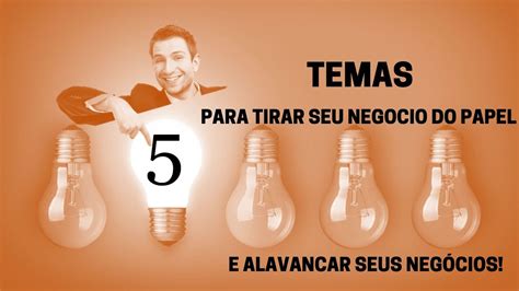 5 TEMAS PARA TIRAR SEU NEGÓCIO DO PAPEL E ALAVANCAR SEUS NEGÓCIOS