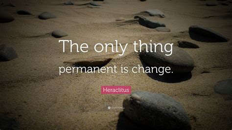 Heraclitus Quote The Only Thing Permanent Is Change