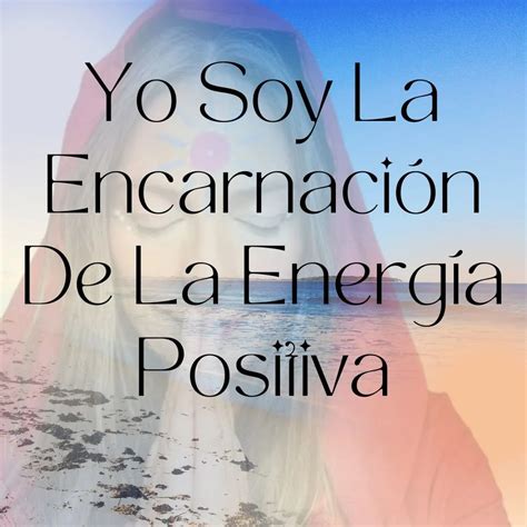 Yo Soy La Encarnaci N De La Energ A Positiva Hola A Todos Quiero