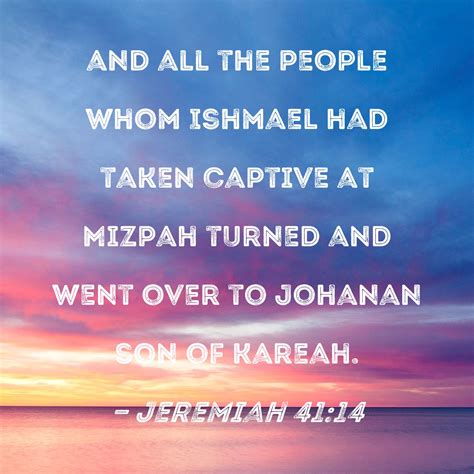 Jeremiah 41:14 and all the people whom Ishmael had taken captive at ...